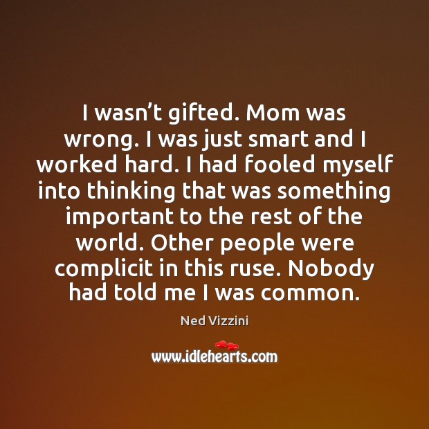 I wasn’t gifted. Mom was wrong. I was just smart and Ned Vizzini Picture Quote
