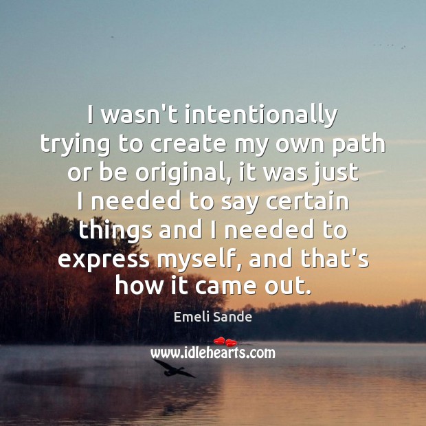 I wasn’t intentionally trying to create my own path or be original, Emeli Sande Picture Quote