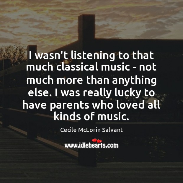 I wasn’t listening to that much classical music – not much more 
