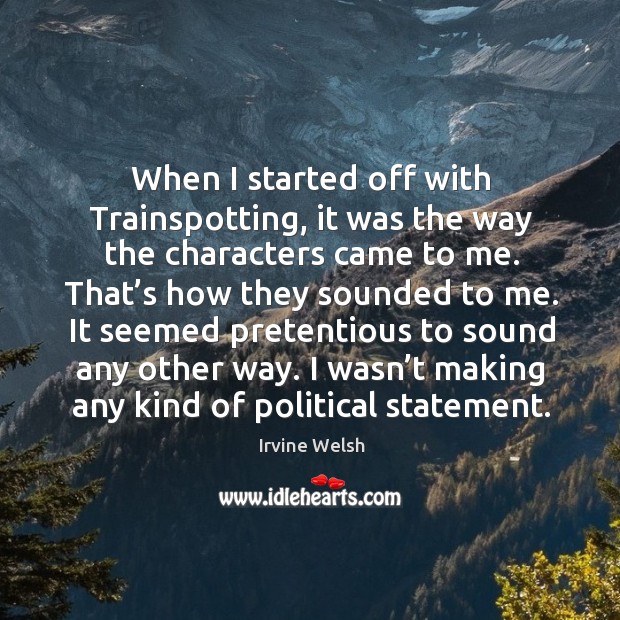 I wasn’t making any kind of political statement. Irvine Welsh Picture Quote