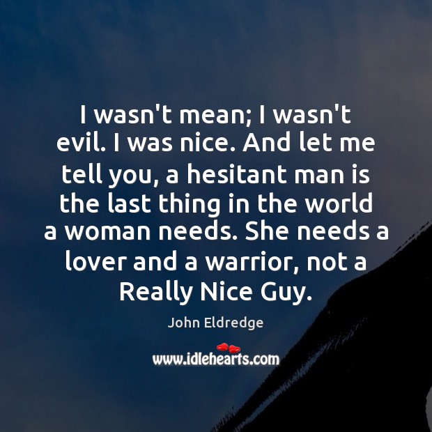 I wasn’t mean; I wasn’t evil. I was nice. And let me John Eldredge Picture Quote