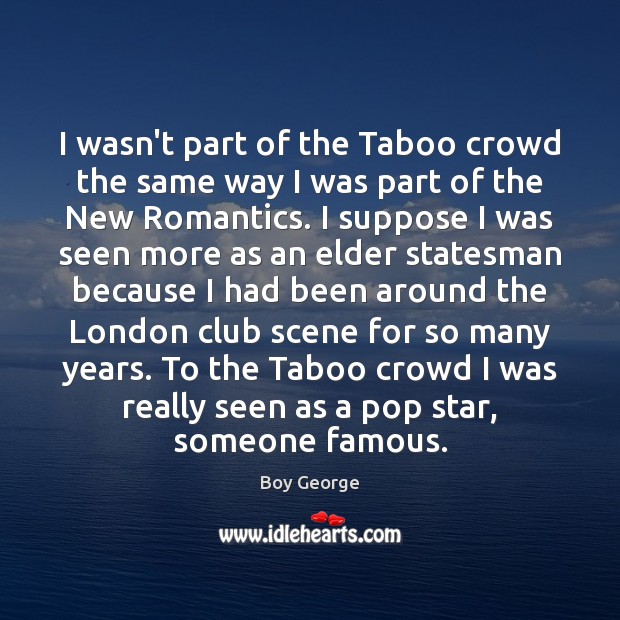I wasn’t part of the Taboo crowd the same way I was Boy George Picture Quote