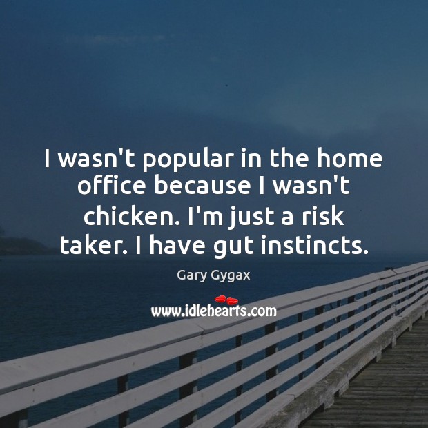 I wasn’t popular in the home office because I wasn’t chicken. I’m Gary Gygax Picture Quote