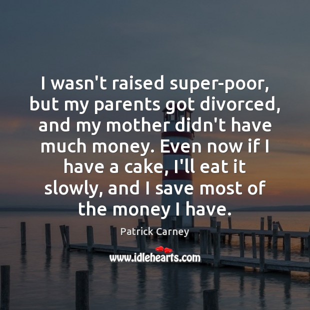 I wasn’t raised super-poor, but my parents got divorced, and my mother Patrick Carney Picture Quote