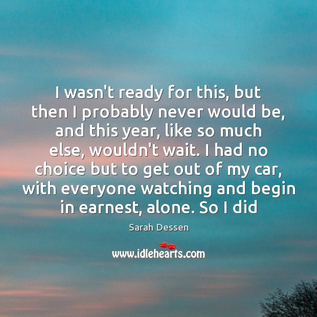 I wasn’t ready for this, but then I probably never would be, Sarah Dessen Picture Quote