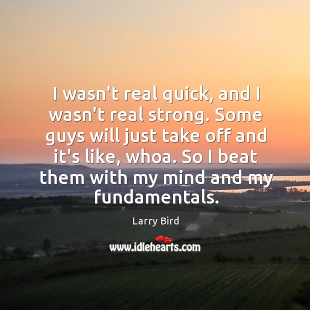 I wasn’t real quick, and I wasn’t real strong. Some guys will Larry Bird Picture Quote