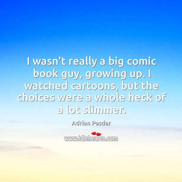 I wasn’t really a big comic book guy, growing up. I watched Adrian Pasdar Picture Quote