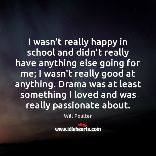 I wasn’t really happy in school and didn’t really have anything else School Quotes Image