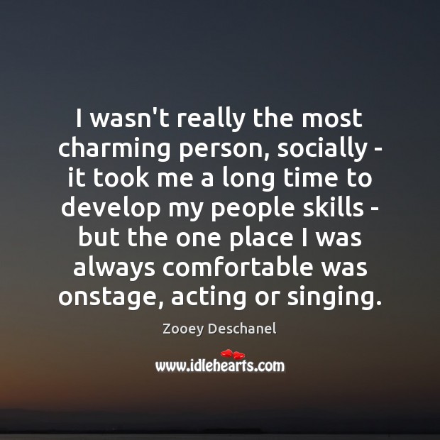 I wasn’t really the most charming person, socially – it took me Zooey Deschanel Picture Quote