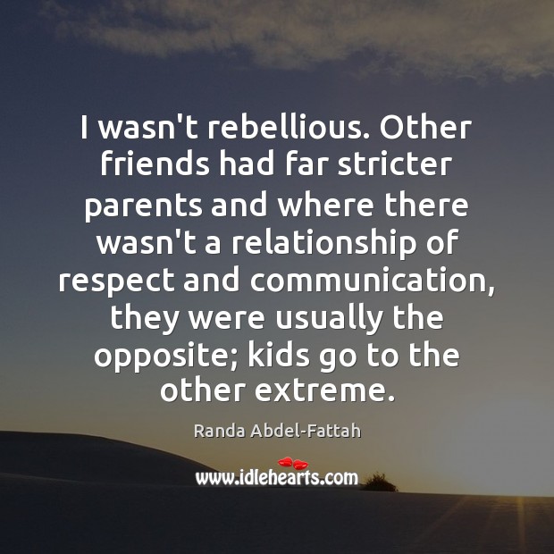 I wasn’t rebellious. Other friends had far stricter parents and where there Randa Abdel-Fattah Picture Quote