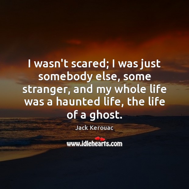 I wasn’t scared; I was just somebody else, some stranger, and my Jack Kerouac Picture Quote