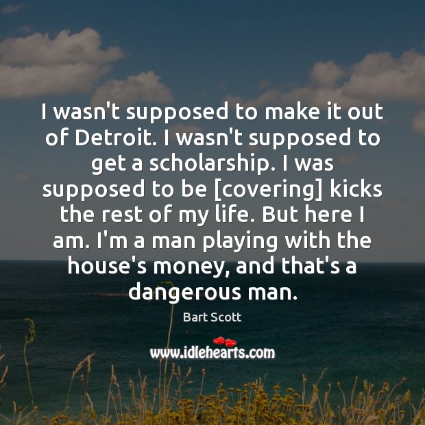 I wasn’t supposed to make it out of Detroit. I wasn’t supposed Bart Scott Picture Quote