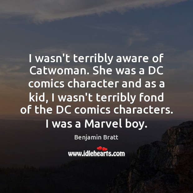 I wasn’t terribly aware of Catwoman. She was a DC comics character Benjamin Bratt Picture Quote
