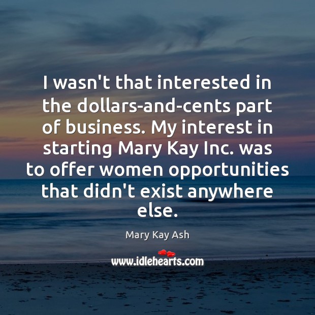I wasn’t that interested in the dollars-and-cents part of business. My interest Mary Kay Ash Picture Quote