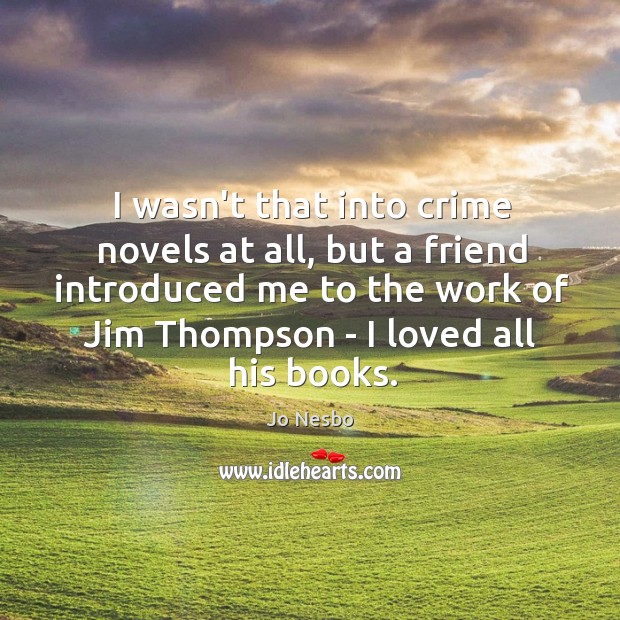 I wasn’t that into crime novels at all, but a friend introduced Jo Nesbo Picture Quote