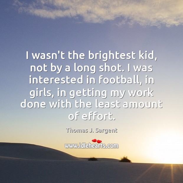 I wasn’t the brightest kid, not by a long shot. I was Thomas J. Sargent Picture Quote