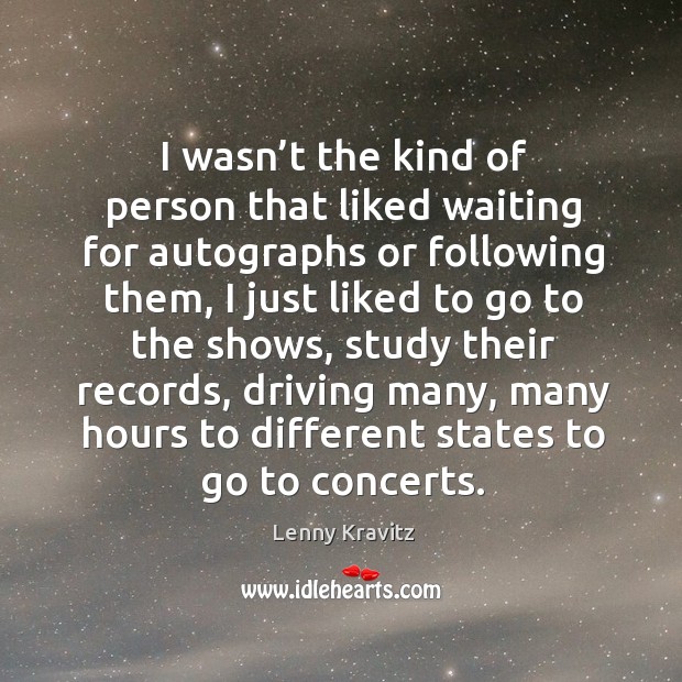 I wasn’t the kind of person that liked waiting for autographs or following them Image