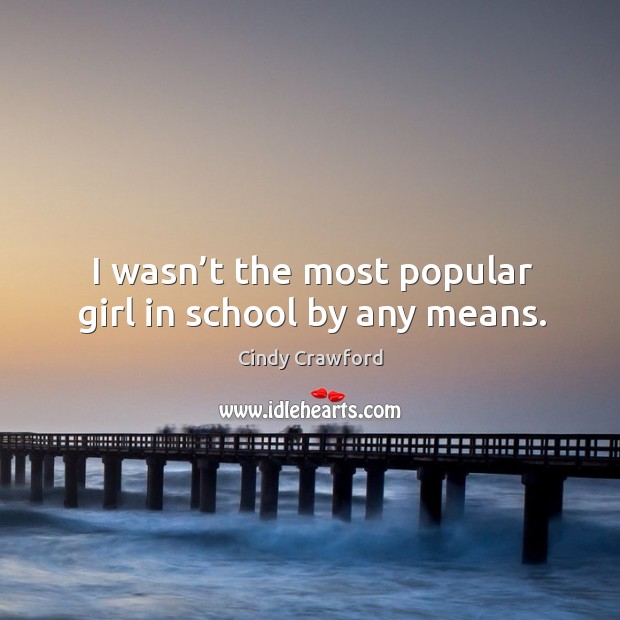 I wasn’t the most popular girl in school by any means. Image
