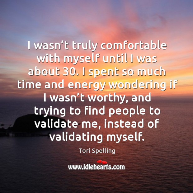 I wasn’t truly comfortable with myself until I was about 30. Tori Spelling Picture Quote