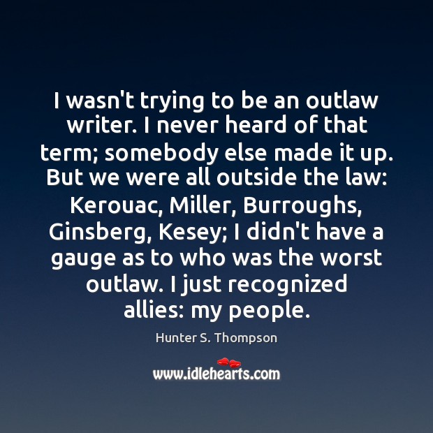 I wasn’t trying to be an outlaw writer. I never heard of Hunter S. Thompson Picture Quote