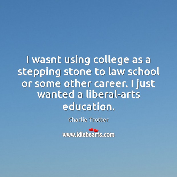 I wasnt using college as a stepping stone to law school or Image