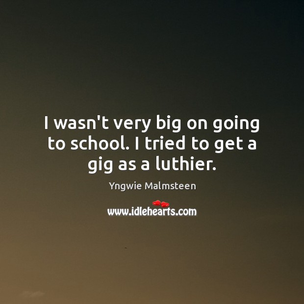 I wasn’t very big on going to school. I tried to get a gig as a luthier. School Quotes Image