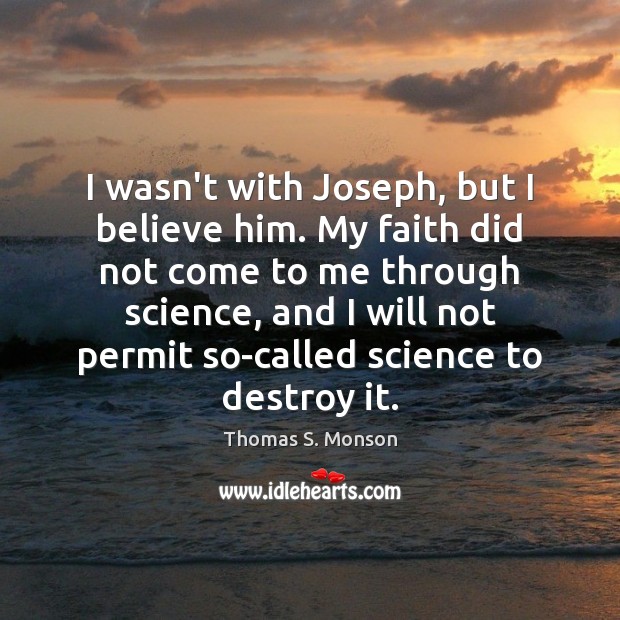 I wasn’t with Joseph, but I believe him. My faith did not Image