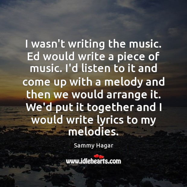 I wasn’t writing the music. Ed would write a piece of music. Image