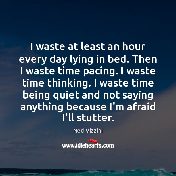 I waste at least an hour every day lying in bed. Then Ned Vizzini Picture Quote