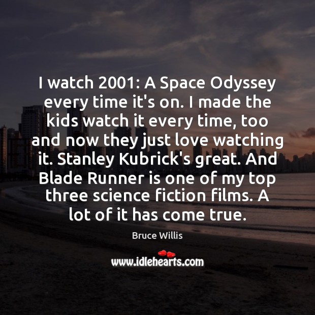 I watch 2001: A Space Odyssey every time it’s on. I made the Bruce Willis Picture Quote