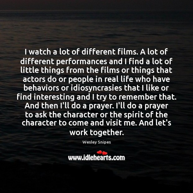 I watch a lot of different films. A lot of different performances Wesley Snipes Picture Quote