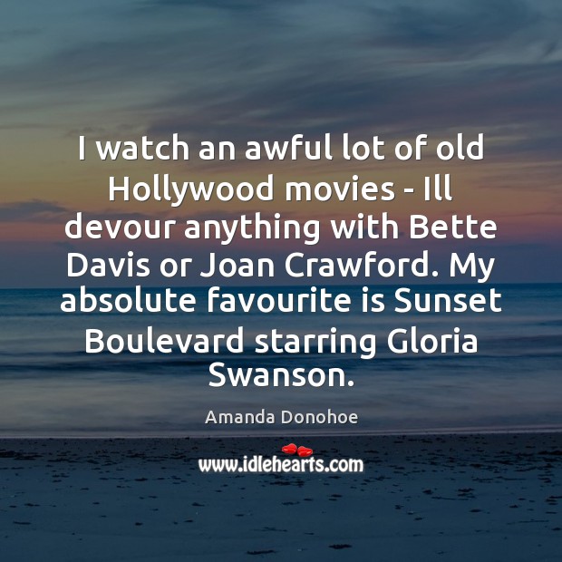 I watch an awful lot of old Hollywood movies – Ill devour Amanda Donohoe Picture Quote