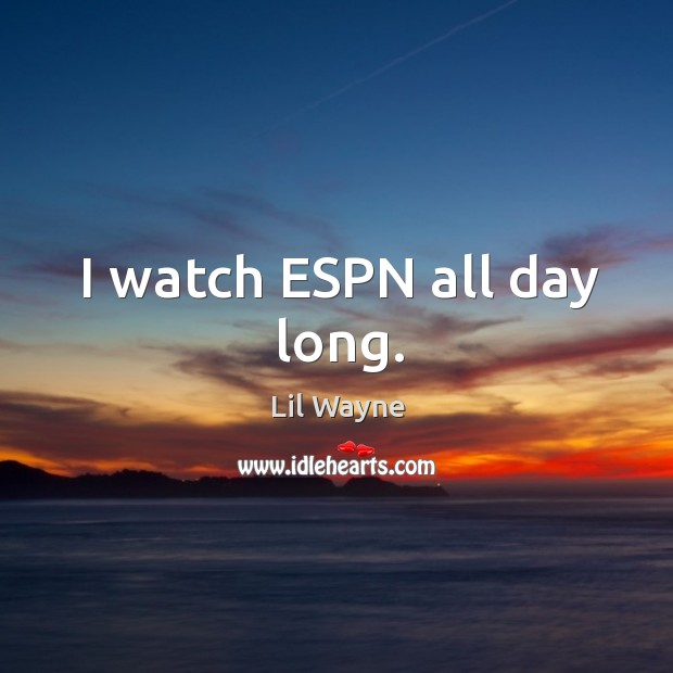 I watch espn all day long. Image