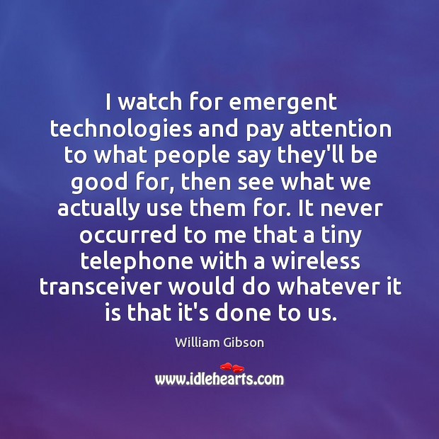 I watch for emergent technologies and pay attention to what people say Image