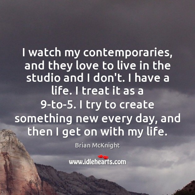 I watch my contemporaries, and they love to live in the studio Brian McKnight Picture Quote