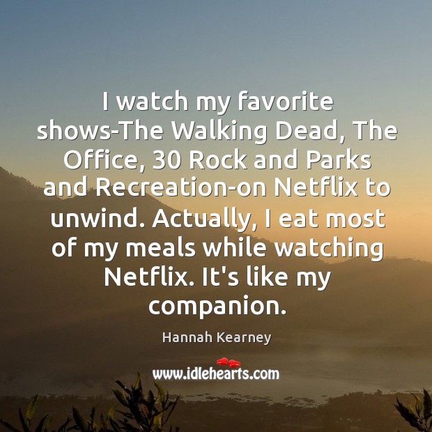 I watch my favorite shows-The Walking Dead, The Office, 30 Rock and Parks Hannah Kearney Picture Quote