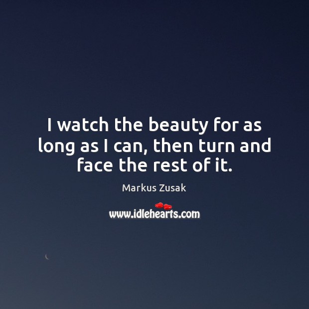 I watch the beauty for as long as I can, then turn and face the rest of it. Image