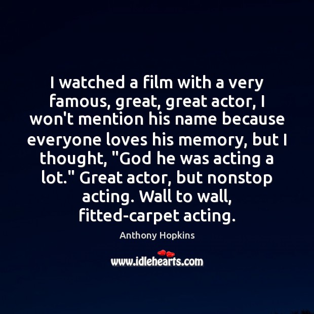 I watched a film with a very famous, great, great actor, I Anthony Hopkins Picture Quote