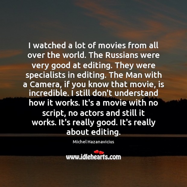 I watched a lot of movies from all over the world. The Michel Hazanavicius Picture Quote
