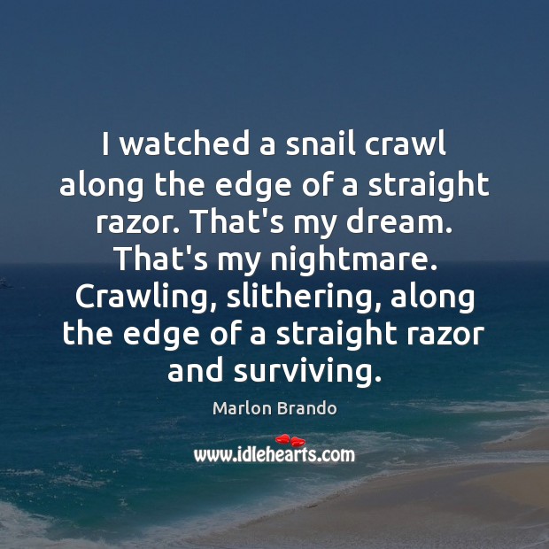 I watched a snail crawl along the edge of a straight razor. Marlon Brando Picture Quote