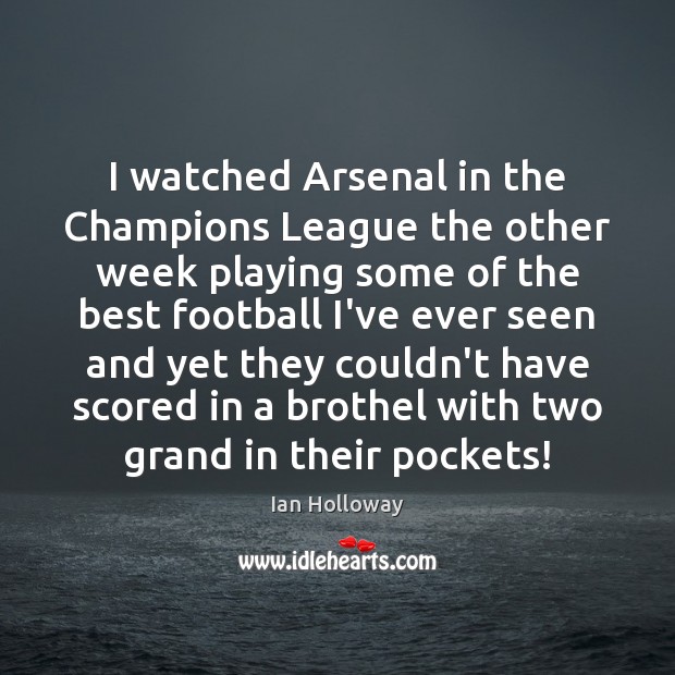 I watched Arsenal in the Champions League the other week playing some Football Quotes Image