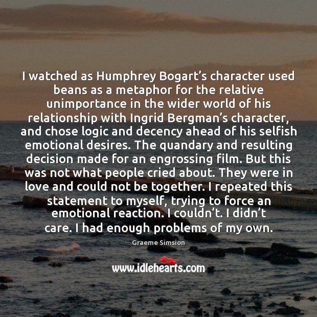 I watched as Humphrey Bogart’s character used beans as a metaphor Graeme Simsion Picture Quote