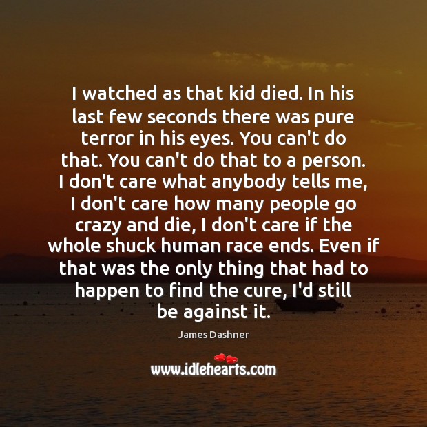 I watched as that kid died. In his last few seconds there I Don’t Care Quotes Image