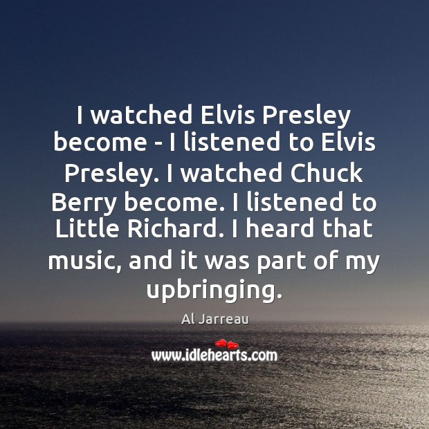 I watched Elvis Presley become – I listened to Elvis Presley. I Al Jarreau Picture Quote