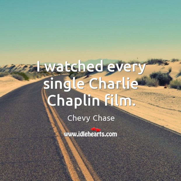 I watched every single charlie chaplin film. Chevy Chase Picture Quote