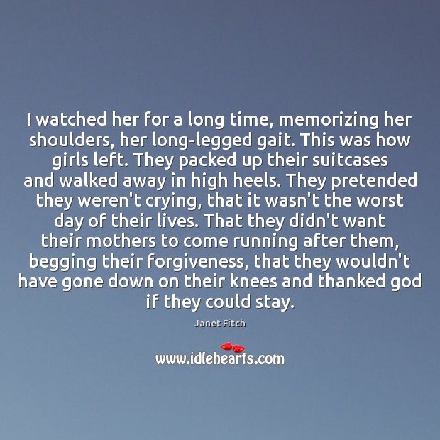 I watched her for a long time, memorizing her shoulders, her long-legged Forgive Quotes Image