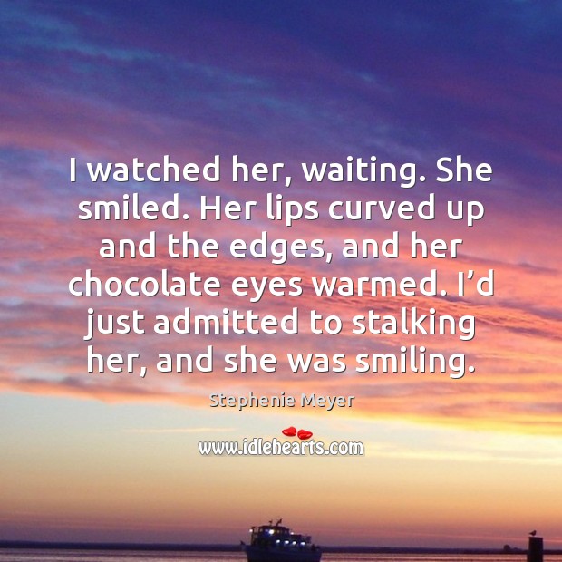 I watched her, waiting. She smiled. Her lips curved up and the Image