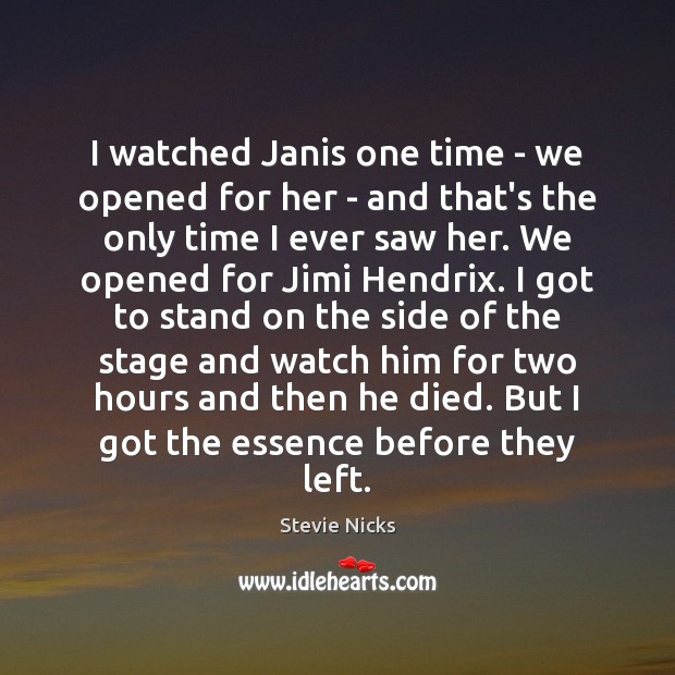 I watched Janis one time – we opened for her – and Stevie Nicks Picture Quote