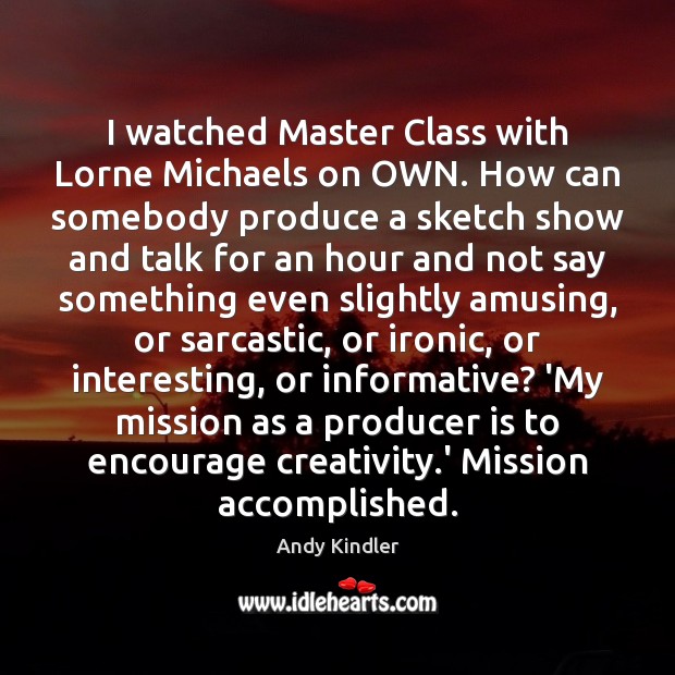 I watched Master Class with Lorne Michaels on OWN. How can somebody Sarcastic Quotes Image