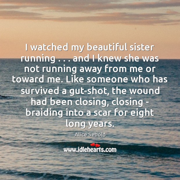 I watched my beautiful sister running . . . and I knew she was not Alice Sebold Picture Quote
